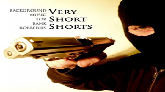Very Short Shorts – Background Music For Bank Robberies