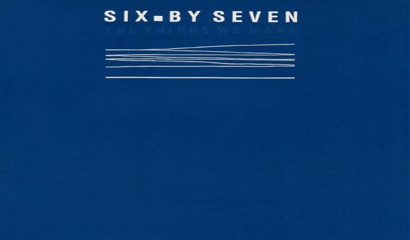 Un nostro sguardo retrospettivo a “The Things We Make” esordio dei Six By Seven