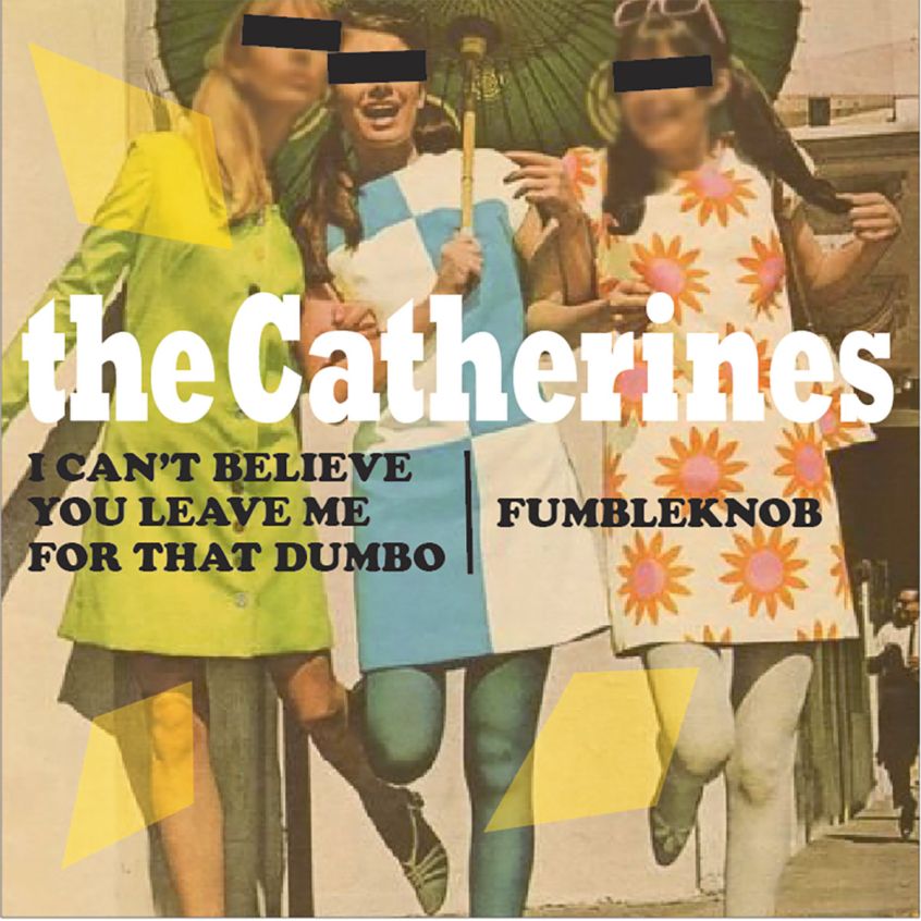 TRACKS: The Catherines – I can’t believe you leave me for that dumbo”‹/”‹Fumbleknob