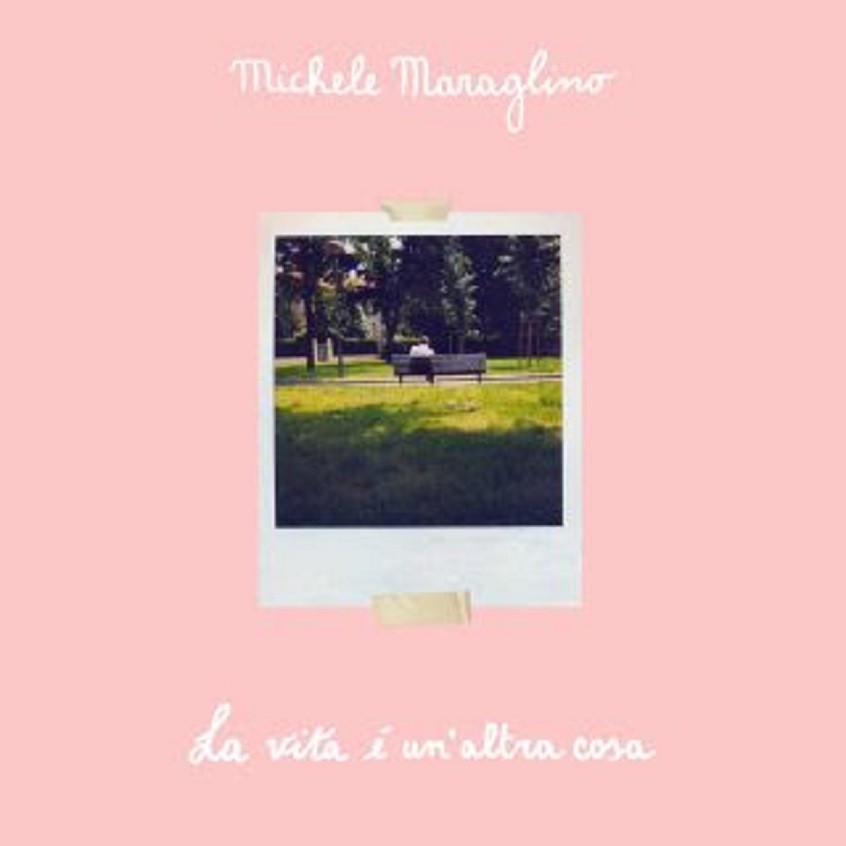 Guarda il video di “La Vita E’ Un’Altra Cosa”, il nuovo singolo di Michele Maraglino