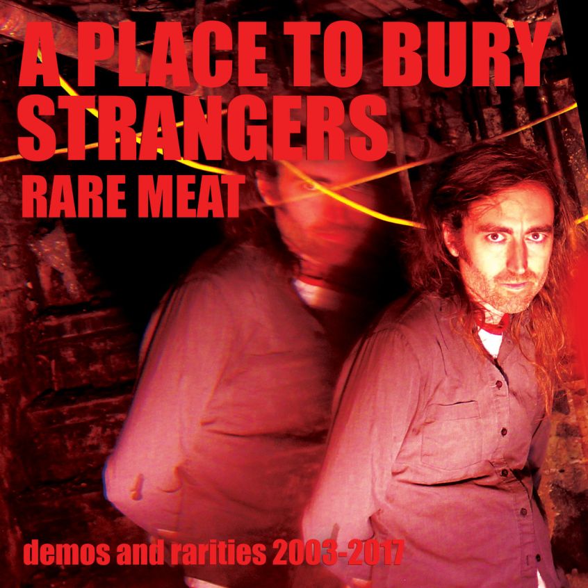 E’ appena uscita una compilation di rarità  e demo per gli A Place To Bury Strangers