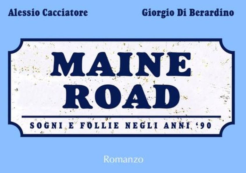 Libri: Maine Road. Sogni e follie negli anni ’90 – di Alessio Cacciatore e Giorgio Di Berardino