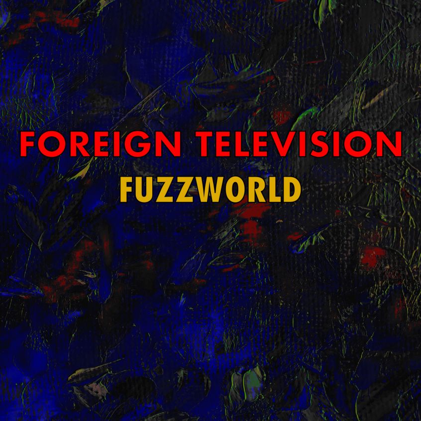 TRACK: Foreign Television – Fuzzworld