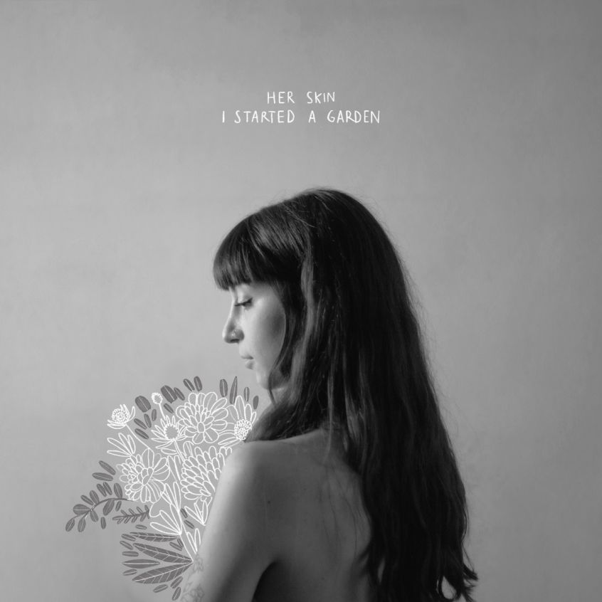 ALBUM: Her Skin – I started a garden
