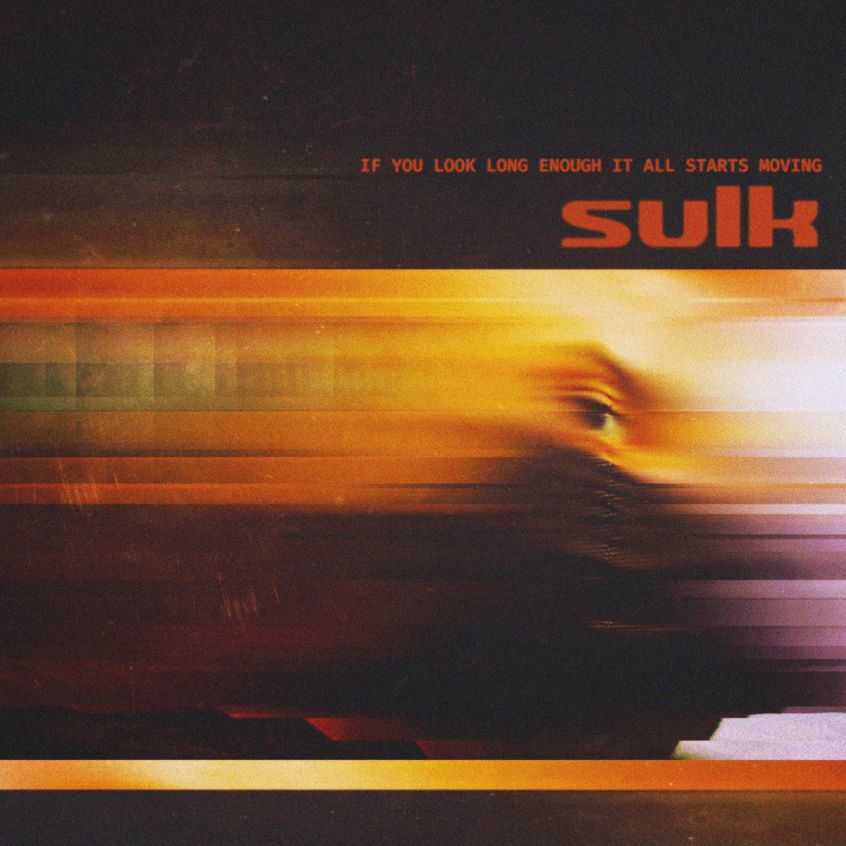 ALBUM: Sulk – If You Look Long Enough It All Starts Moving