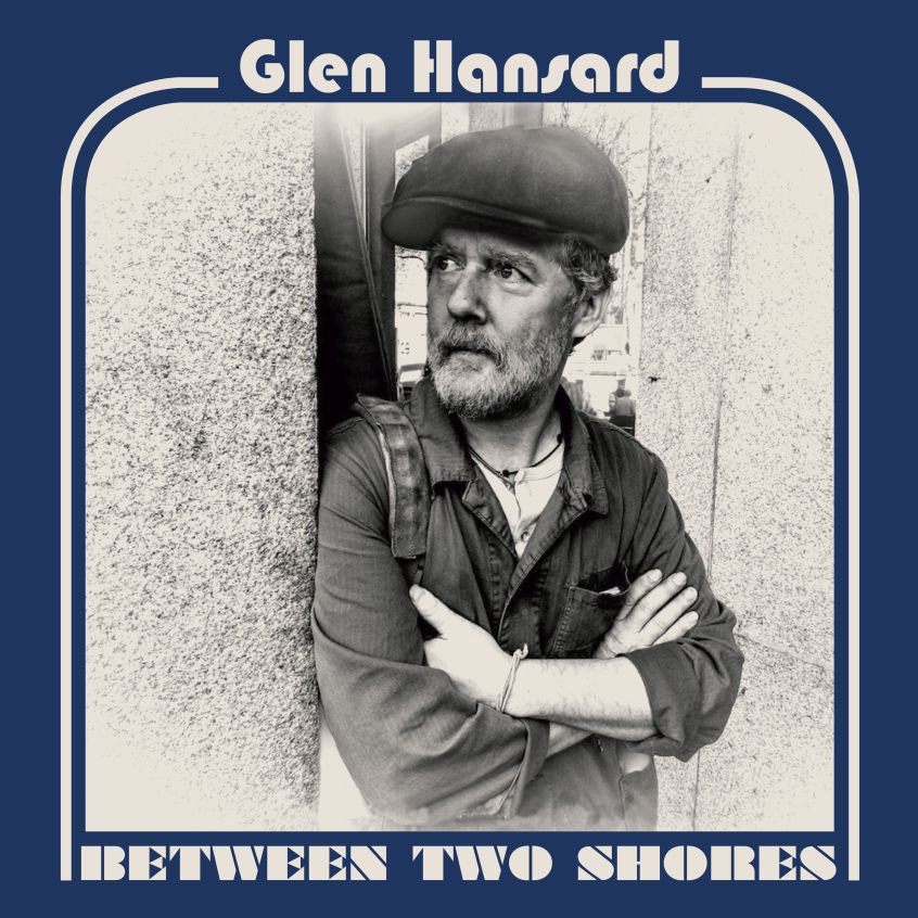 “Between Two Shores” e’ il nuovo album di Glen Hansard. Esce a gennaio 2018.